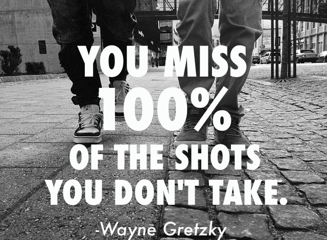Wayne Gretzky motivational quote: You miss 100% of the shots you don't take.