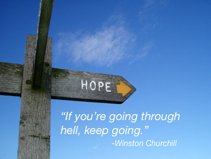 Hope: If you're going through hell, keep going. -Winston Churchill